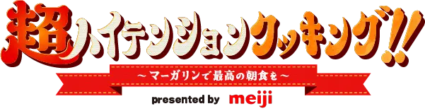 超ハイテンションクッキング ~マーガリンで最高の朝食を~ presented by meiji